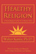 Healthy Religion: A Psychological Guide to a Mature Faith