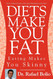Diets Make You Fat: Eating Makes You Skinny