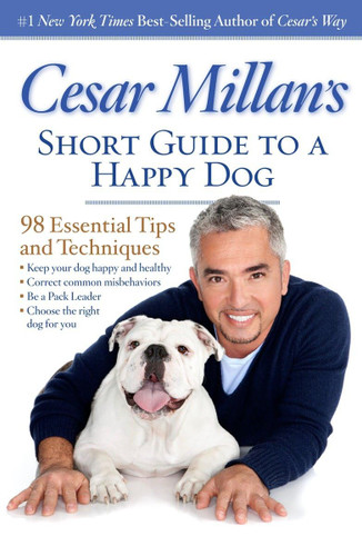 Cesar Millan's Short Guide to a Happy Dog: 98 Essential Tips and