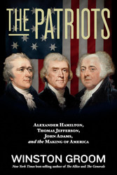 The Patriots: Alexander Hamilton Thomas Jefferson John Adams and the