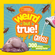 Weird But True Gross: 300 Slimy Sticky and Smelly Facts