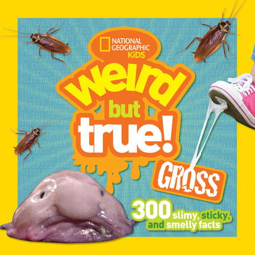 Weird But True Gross: 300 Slimy Sticky and Smelly Facts