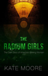 The Radium Girls: The Dark Story of America's Shining Women