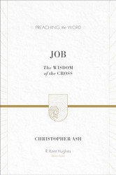 Job: The Wisdom of the Cross (Preaching the Word)
