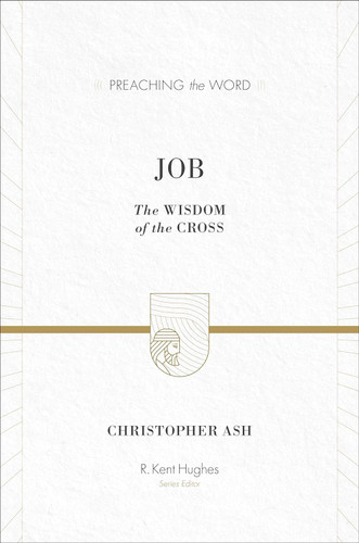 Job: The Wisdom of the Cross (Preaching the Word)