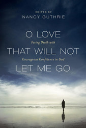 O Love That Will Not Let Me Go: Facing Death with Courageous