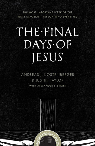 The Final Days of Jesus: The Most Important Week of the Most