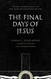 The Final Days of Jesus: The Most Important Week of the Most
