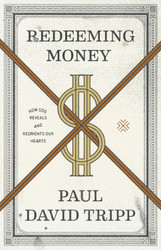 Redeeming Money: How God Reveals and Reorients Our Hearts
