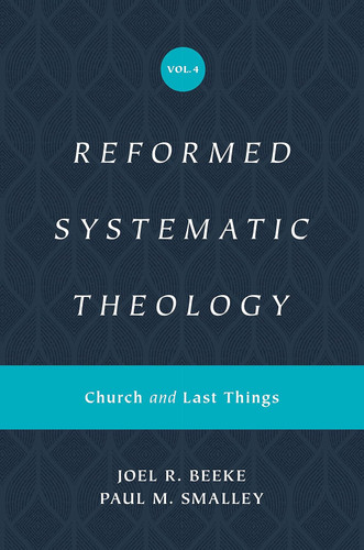 Reformed Systematic Theology Volume 4: Church and Last Things