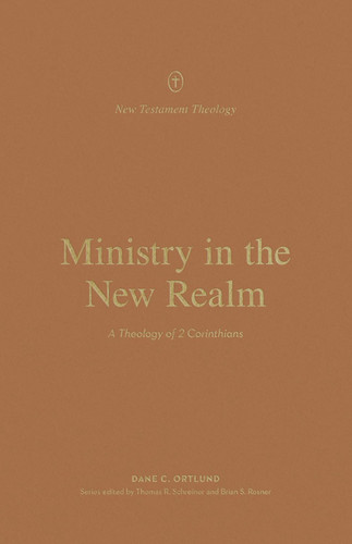 Ministry in the New Realm: A Theology of 2 Corinthians
