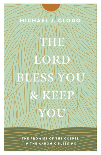 The Lord Bless You and Keep You: The Promise of the Gospel in the