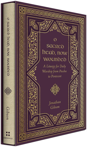 O Sacred Head Now Wounded: A Liturgy for Daily Worship from Pascha to