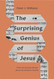 The Surprising Genius of Jesus: What the Gospels Reveal about the
