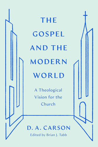 The Gospel and the Modern World: A Theological Vision for the Church