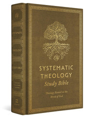 ESV Systematic Theology Study Bible: Theology Rooted in the Word of