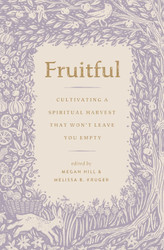 Fruitful: Cultivating a Spiritual Harvest That Won't Leave You Empty