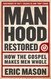 Manhood Restored: How the Gospel Makes Men Whole
