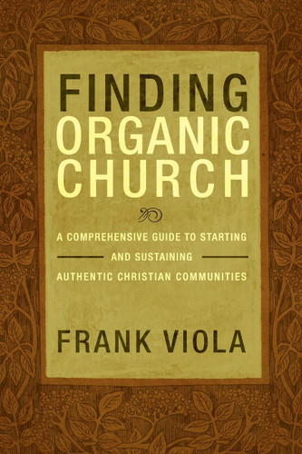 Finding Organic Church: A Comprehensive Guide to Starting and