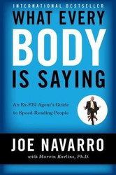 What Every Body Is Saying: An Ex-FBI Agent's Guide to Speed-Reading