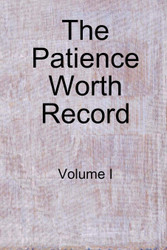 The Patience Worth Record: Volume I