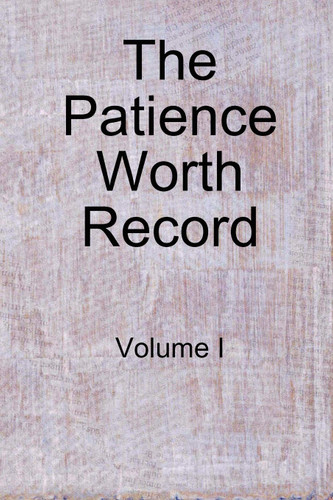 The Patience Worth Record: Volume I