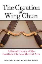 Creation of Wing Chun The: A Social History of the Southern Chinese