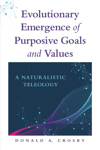 Evolutionary Emergence of Purposive Goals and Values: A Naturalistic