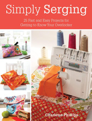 Simply Serging: 25 Fast and Easy Projects for Getting to Know Your