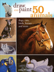 Draw and Paint 50 Animals: Dogs Cats Birds Horses and More