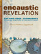 Encaustic Revelation: Cutting-Edge Techniques from the Masters of
