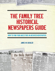 The Family Tree Historical Newspapers Guide: How to Find Your