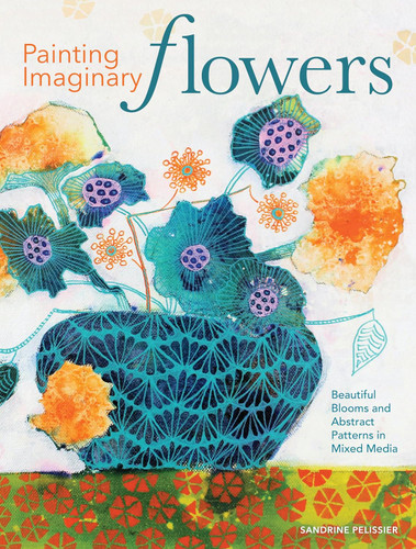 Painting Imaginary Flowers: Beautiful Blooms and Abstract Patterns in