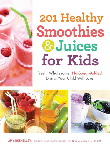 201 Healthy Smoothies & Juices for Kids: Fresh Wholesome