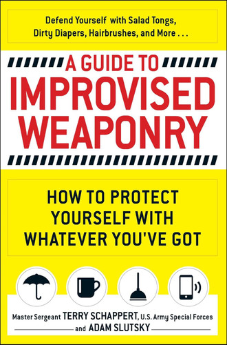 A Guide To Improvised Weaponry: How to Protect Yourself with WHATEVER