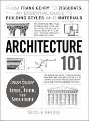 Architecture 101: From Frank Gehry to Ziggurats an Essential Guide to