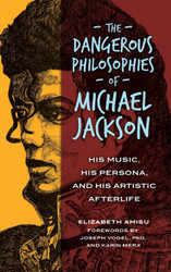 The Dangerous Philosophies of Michael Jackson: His Music His Persona