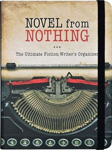 Novel from Nothing - The Ultimate Fiction Writer's Organizer