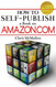 How to Self-Publish a Book on Amazon.com: Writing Editing Designing