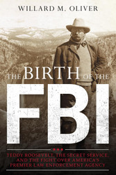 The Birth of the FBI: Teddy Roosevelt the Secret Service and the