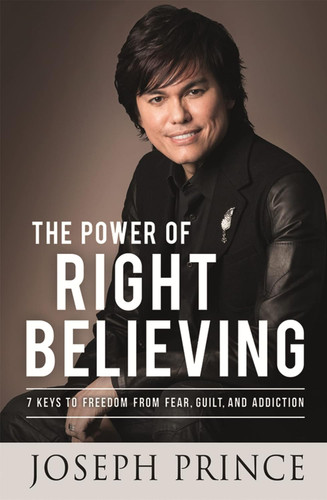 The Power of Right Believing: 7 Keys to Freedom from Fear Guilt and