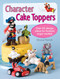 Character Cake Toppers: Over 65 designs for sugar fondant models