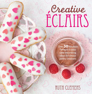 Creative +ëclairs: Over 30 fabulous flavours and easy cake-decorating