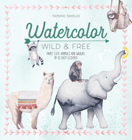 Watercolor Wild and Free: Paint cute animals and wildlife in 12 easy