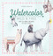 Watercolor Wild and Free: Paint cute animals and wildlife in 12 easy