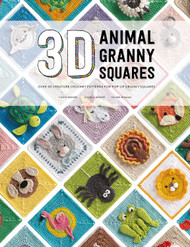 3D Animal Granny Squares: Over 30 creature crochet patterns for