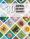 3D Animal Granny Squares: Over 30 creature crochet patterns for