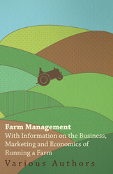 Farm Management - With Information on the Business Marketing and