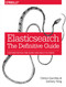 Elasticsearch: The Definitive Guide: A Distributed Real-Time Search