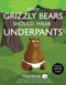 Why Grizzly Bears Should Wear Underpants (Volume 4)